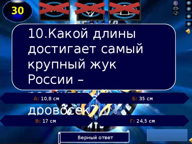 10.Какой длины достигает самый крупный жук России – реликтовый дровосек? Б: 35 см А: 10,8 см Г: 24,5 см В: 17 см Верный ответ  