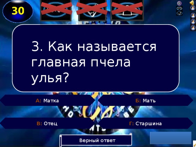 3. Как называется главная пчела улья? Б: Мать А: Матка Г: Старшина В: Отец Верный ответ  