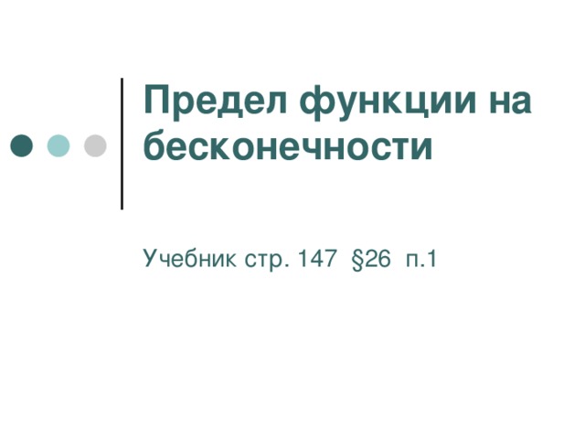 Предел функции на бесконечности   Учебник стр. 147 §26 п.1 