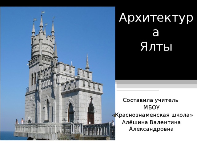 Архитектура  Ялты Составила учитель МБОУ  «Краснознаменская школа» Алёшина Валентина Александровна 