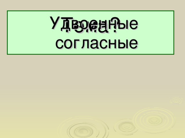 Тема? Удвоенные согласные Удвоенные согласные 