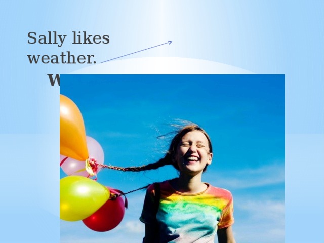 Sally likes weather.  WINDY 