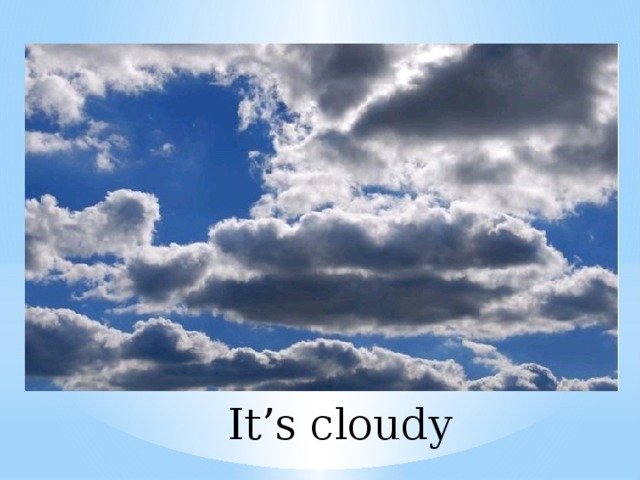 It’s cloudy 
