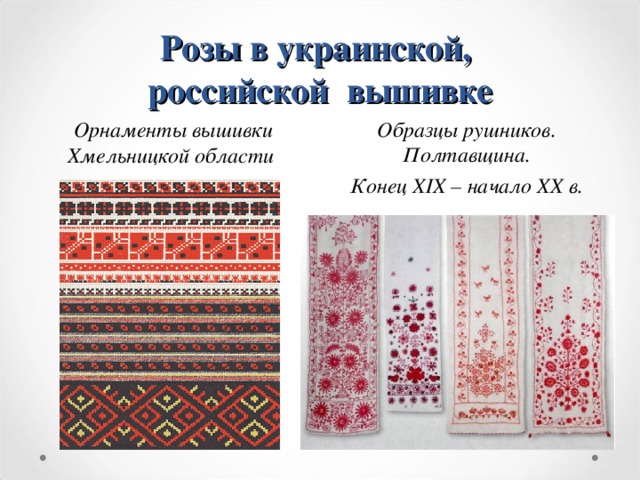 Розы в украинской,  российской вышивке   Образцы рушников. Полтавщина. Конец XIX – начало XX в. Орнаменты вышивки  Хмельницкой области  