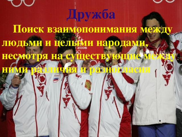 Дружба  Поиск взаимопонимания между людьми и целыми народами, несмотря на существующие между ними различия и разногласия  