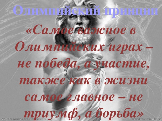 Олимпийский принцип «Самое важное в Олимпийских играх – не победа, а участие, также как в жизни самое главное – не триумф, а борьба» 