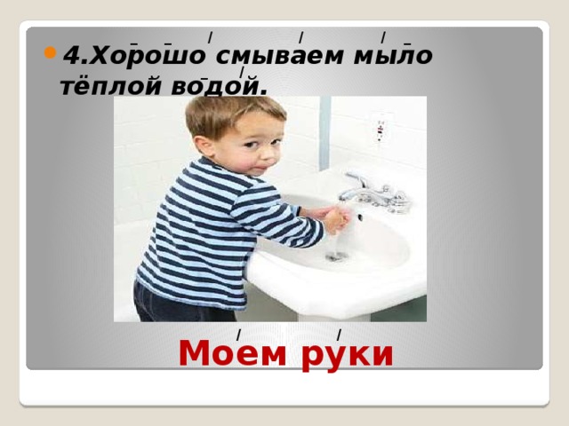 _ _ / / / _  _ _ / 4.Хорошо смываем мыло тёплой водой. Моем руки  / / 