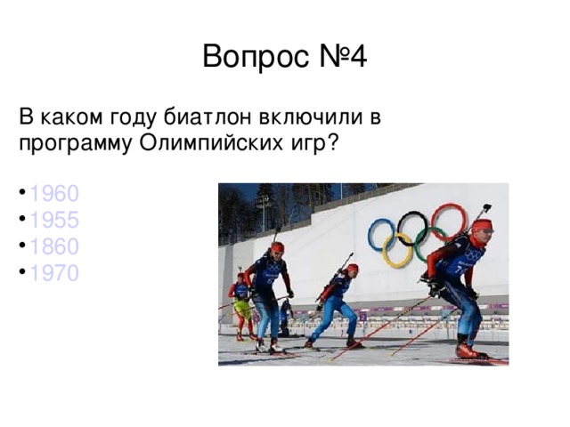 Вопрос №4 В каком году биатлон включили в программу Олимпийских игр? 1960 1955 1860 1970 