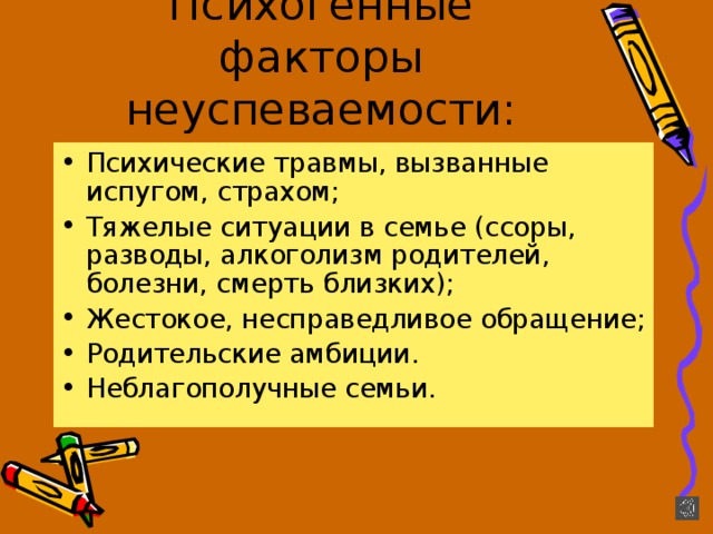 Психические травмы, вызванные испугом, страхом; Тяжелые ситуации в семье (ссоры, разводы, алкоголизм родителей, болезни, смерть близких); Жестокое, несправедливое обращение; Родительские амбиции. Неблагополучные семьи.  