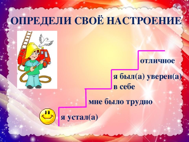 ОПРЕДЕЛИ СВОЁ НАСТРОЕНИЕ отличное я был(а) уверен(а) в себе мне было трудно я устал(а) 