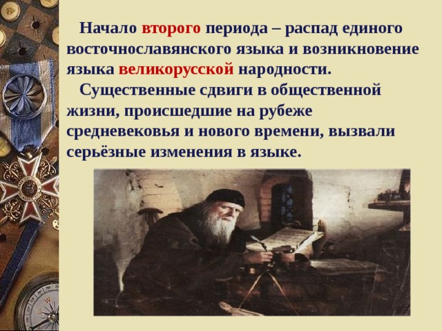  Начало второго периода – распад единого восточнославянского языка и возникновение языка великорусской народности.  Существенные сдвиги в общественной жизни, происшедшие на рубеже средневековья и нового времени, вызвали серьёзные изменения в языке. 