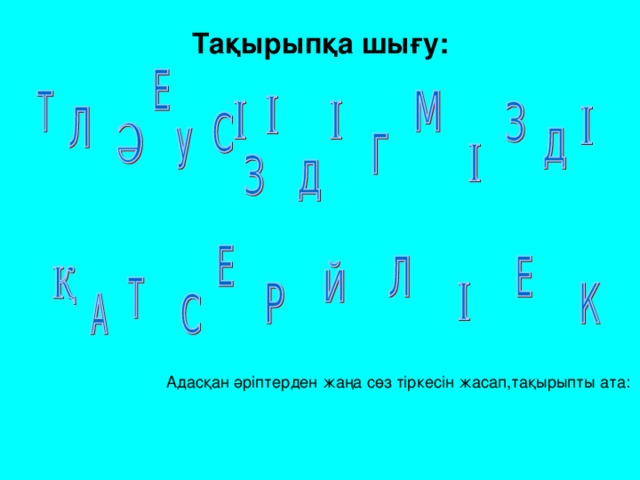 Тақырыпқа шығу: Адасқан әріптерден жаңа сөз тіркесін жасап,тақырыпты ата:
