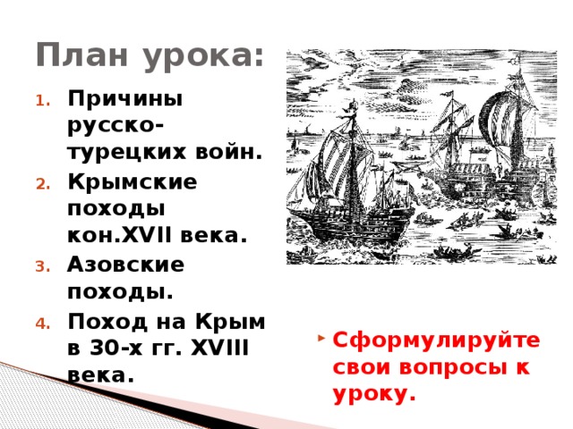 План урока: Причины русско-турецких войн. Крымские походы кон.XVII века. Азовские походы. Поход на Крым в 30-х гг. XVIII века. Сформулируйте свои вопросы к уроку. 