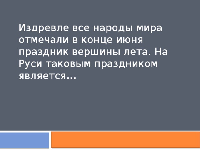 Издревле все народы мира отмечали в конце июня праздник вершины лета. На Руси таковым праздником является … 