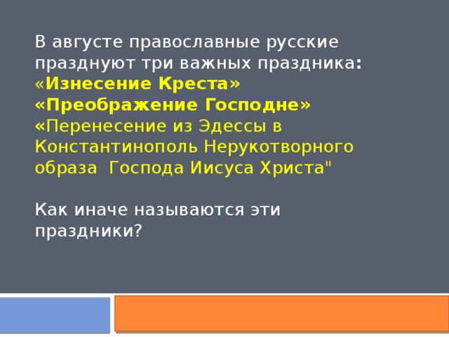 В августе православные русские празднуют три важных праздника : « Изнесение Креста» «Преображение Господне» « Перенесение из Эдессы в Константинополь Нерукотворного образа Господа Иисуса Христа