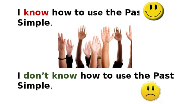 I know how to use the Past Simple . I don’t know how to use the Past Simple . 