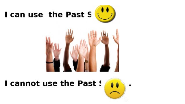 I can use the Past Simple. I cannot use the Past Simple. 