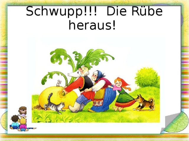 Schwupp!!! Die Rübe heraus! 