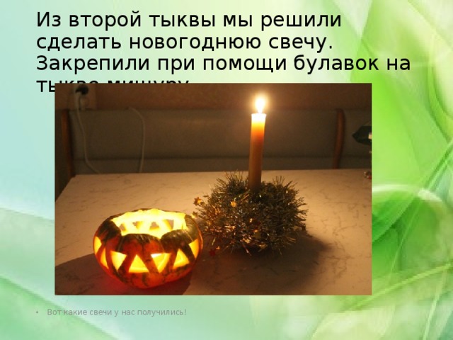 Из второй тыквы мы решили сделать новогоднюю свечу. Закрепили при помощи булавок на тыкве мишуру.