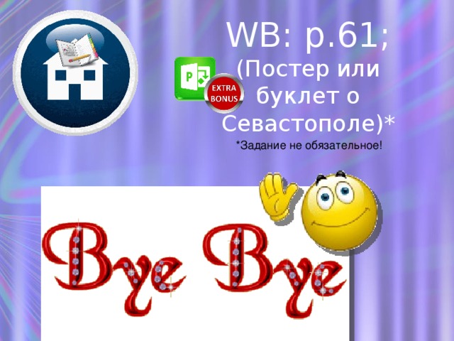 WB: p.61; (Постер или буклет о Севастополе)* *Задание не обязательное! Как бонус можно предложить сделать красочный постер или буклет о достопримечательностях Вашего региона.  