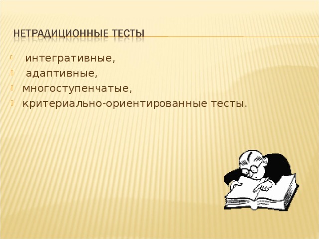  интегративные,  адаптивные, многоступенчатые, критериально-ориентированные тесты. 