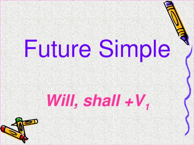 Future Simple Will, shall +V 1