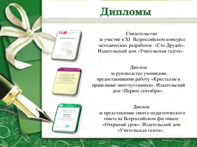 Свидетельство  за участие в ХI Всероссийском конкурсе методических разработок «Сто Друзей». Издательский дом «Учительская газета». Диплом  за руководство учениками, предоставившими работу «Кристаллы и правильные многоугольники». Издательский дом «Первое сентября». Диплом  за представление своего педагогического опыта на Всероссийском фестивале «Открытый урок». Издательский дом «Учительская газета». 