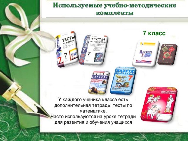 7 класс У каждого ученика класса есть дополнительная тетрадь: тесты по математике. Часто используются на уроке тетради для развития и обучения учащихся 