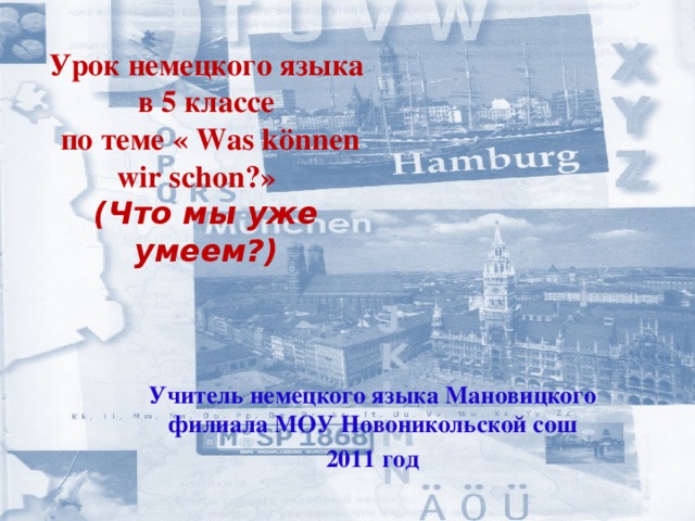 Урок немецкого языка в 5 классе  по теме « Was können wir schon?»   (Что мы уже умеем?) Учитель немецкого языка Мановицкого филиала МОУ Новоникольской сош 2011 год 