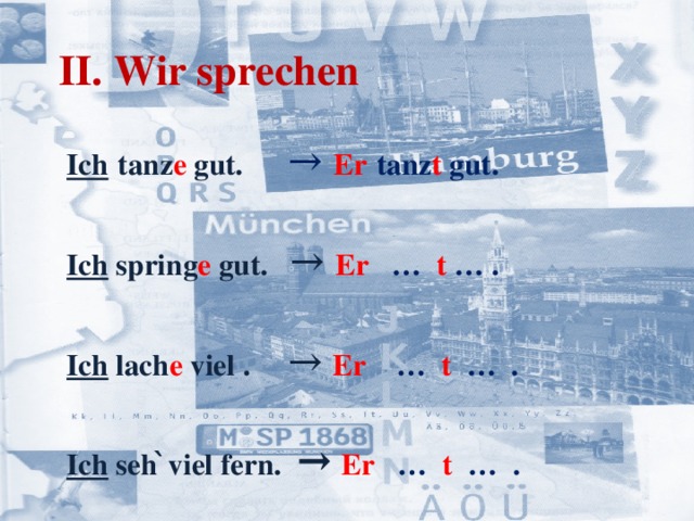 II. Wir sprechen Ich  tanz e gut. → Er  tanz t gut.  Ich spring e gut. → Er … t … .  Ich lach e viel . → Er … t … .  Ich seh ̀viel fern. →  Er … t … . 