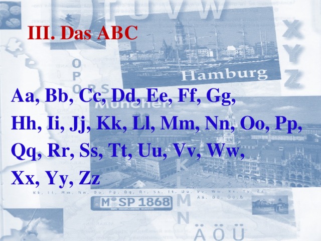 III. Das ABC Aa, Bb, Cc, Dd, Ee, Ff, Gg, Hh, Ii, Jj, Kk, Ll, Mm, Nn, Oo, Pp, Qq, Rr, Ss, Tt, Uu, Vv, Ww, Xx, Yy, Zz    