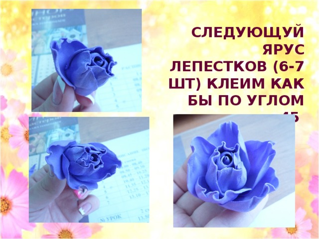 СЛЕДУЮЩУЙ ЯРУС ЛЕПЕСТКОВ (6-7 ШТ) КЛЕИМ КАК БЫ ПО УГЛОМ 45 