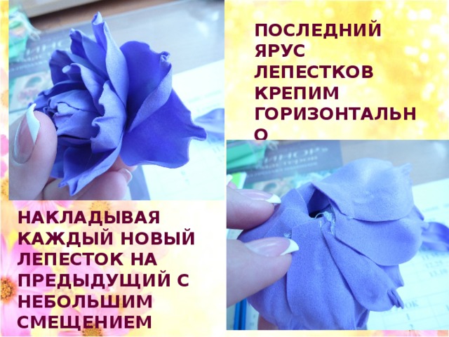 ПОСЛЕДНИЙ ЯРУС ЛЕПЕСТКОВ КРЕПИМ ГОРИЗОНТАЛЬНО НАКЛАДЫВАЯ КАЖДЫЙ НОВЫЙ ЛЕПЕСТОК НА ПРЕДЫДУЩИЙ С НЕБОЛЬШИМ СМЕЩЕНИЕМ 