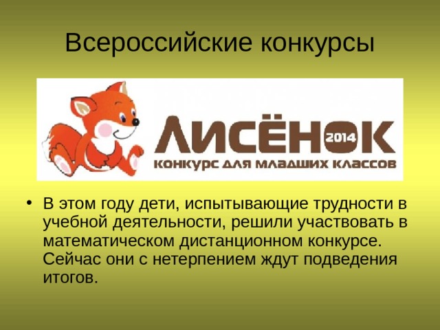 В этом году дети, испытывающие трудности в учебной деятельности, решили участвовать в математическом дистанционном конкурсе. Сейчас они с нетерпением ждут подведения итогов. 