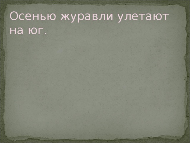 Осенью журавли улетают на юг. 