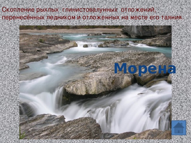Скопление рыхлых глинистовалунных отложений, перенесённых ледником и отложенных на месте его таяния. Морена 