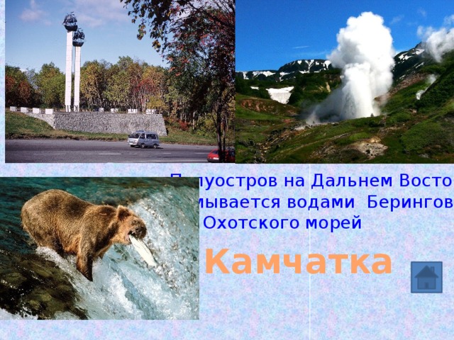  Полуостров на Дальнем Востоке,  омывается водами Берингова  и Охотского морей Камчатка 