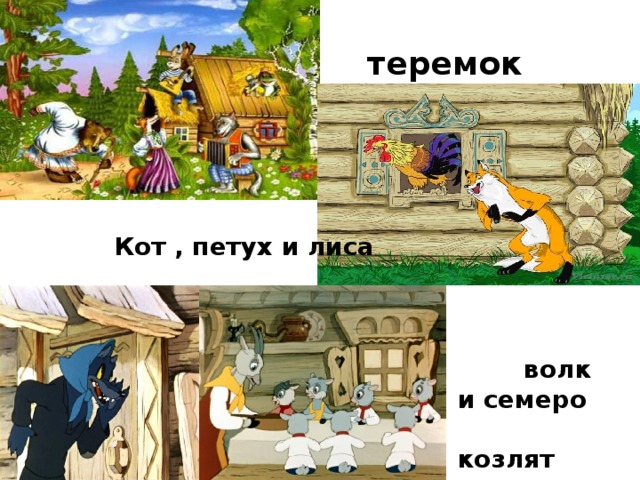  теремок  Кот , петух и лиса  волк и семеро козлят 