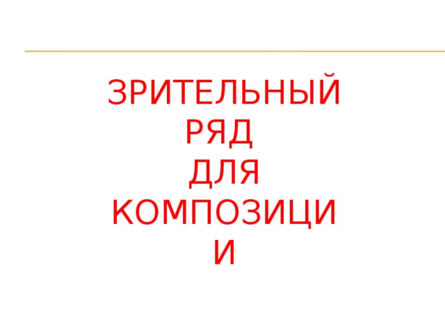 Зрительный ряд  для композиции 