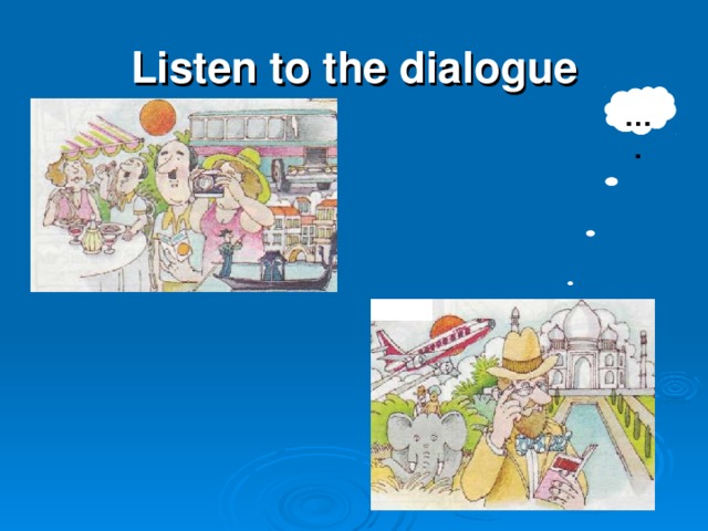 Listen to the dialogue … . 