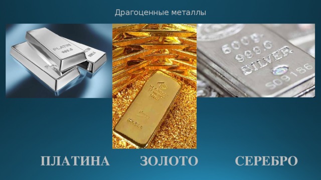 Драгоценные металлы  ПЛАТИНА ЗОЛОТО СЕРЕБРО 