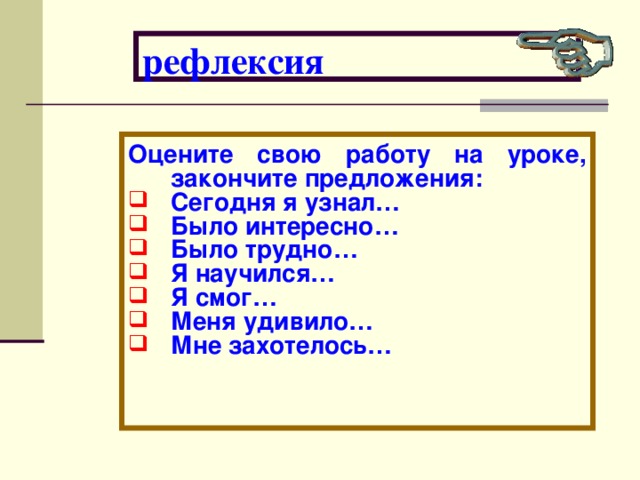 рефлексия Оцените свою работу на уроке, закончите предложения: Сегодня я узнал… Было интересно… Было трудно… Я научился… Я смог… Меня удивило… Мне захотелось… 