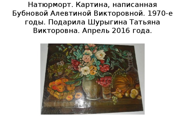 Натюрморт. Картина, написанная Бубновой Алевтиной Викторовной. 1970-е годы. Подарила Шурыгина Татьяна Викторовна. Апрель 2016 года. 
