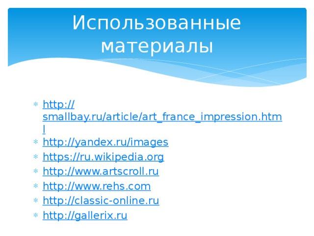 Использованные материалы http:// smallbay.ru/article/art_france_impression.html http:// yandex.ru/images https:// ru.wikipedia.org http:// www.artscroll.ru http:// www.rehs.com http:// classic-online.ru http:// gallerix.ru 