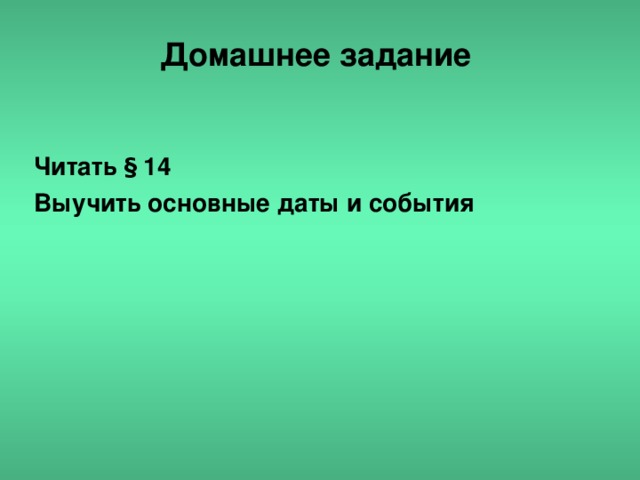 Домашнее задание    Читать § 14 Выучить основные даты и события