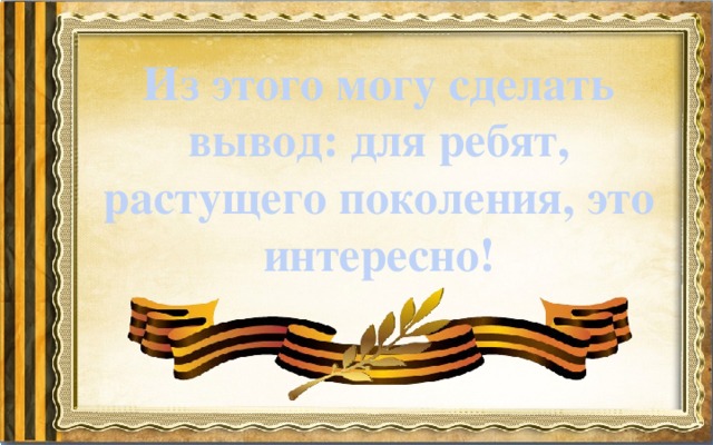 Из этого могу сделать вывод: для ребят, растущего поколения, это интересно! 