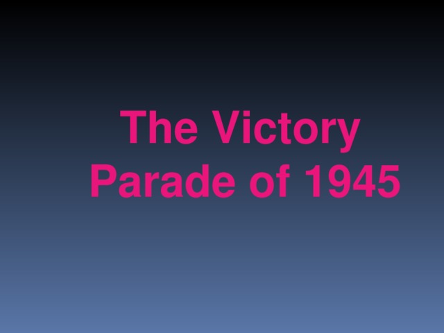 The Victory  Parade of 1945