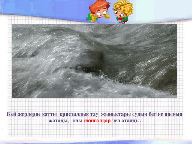 Кей жерлерде қатты кристалдық тау жыныстары судың бетіне шығып жатады, оны шоңғалдар деп атайды. 