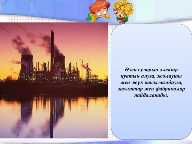 Өзен суларын электр қуатын алуға, жолаушы мен жүк тасымалдауға, зауыттар мен фабрикалар пайдаланады. 