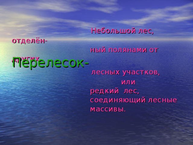    Небольшой лес, отделён-  ный полянами от других    лесных участков,  или  редкий лес,  соединяющий лесные  массивы.  Перелесок-  